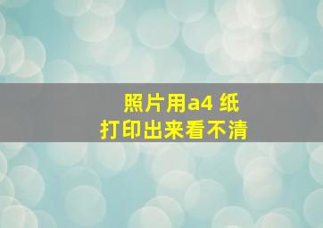 照片用a4 纸打印出来看不清